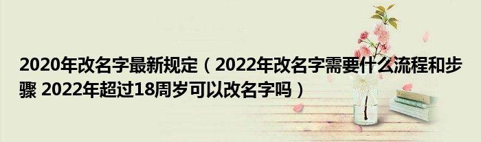 2024年改名字最新规定2024年改名字需要什么流程和步骤2024年超过18